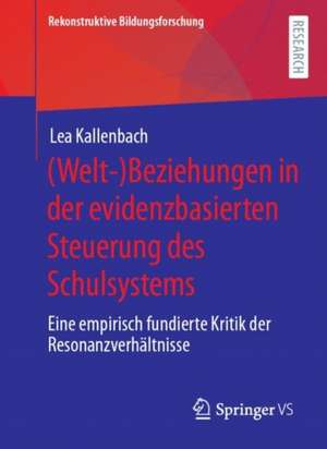 (Welt-)Beziehungen in der evidenzbasierten Steuerung des Schulsystems: Eine empirisch fundierte Kritik der Resonanzverhältnisse de Lea Kallenbach