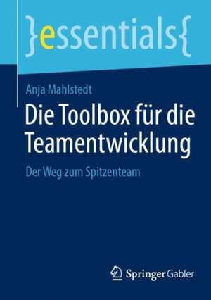 Die Toolbox für die Teamentwicklung: Der Weg zum Spitzenteam de Anja Mahlstedt