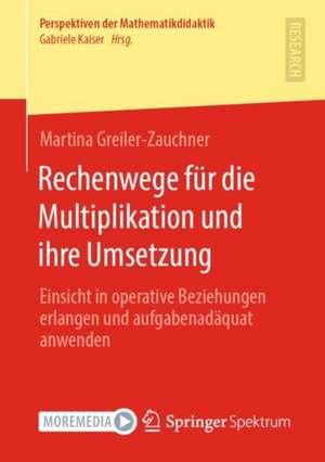 Rechenwege für die Multiplikation und ihre Umsetzung: Einsicht in operative Beziehungen erlangen und aufgabenadäquat anwenden de Martina Greiler-Zauchner