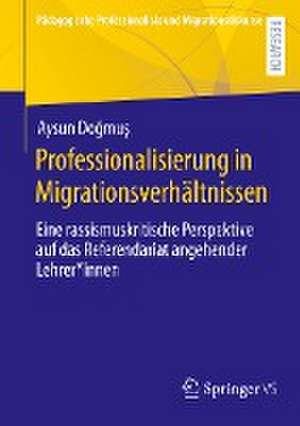 Professionalisierung in Migrationsverhältnissen: Eine rassismuskritische Perspektive auf das Referendariat angehender Lehrer*innen de Aysun Doğmuş