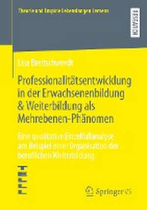 Professionalitätsentwicklung in der Erwachsenenbildung & Weiterbildung als Mehrebenen-Phänomen: Eine qualitative Einzelfallanalyse am Beispiel einer Organisation der beruflichen Weiterbildung de Lisa Breitschwerdt