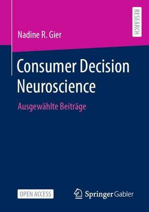 Consumer Decision Neuroscience: Ausgewählte Beiträge de Nadine R. Gier