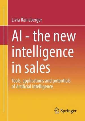 AI - The new intelligence in sales: Tools, applications and potentials of Artificial Intelligence de Livia Rainsberger