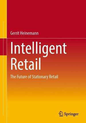 Intelligent Retail: The Future of Stationary Retail de Gerrit Heinemann