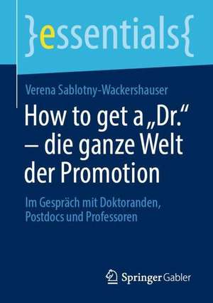 How to get a „Dr.“ – die ganze Welt der Promotion: Im Gespräch mit Doktoranden, Postdocs und Professoren de Verena Sablotny-Wackershauser