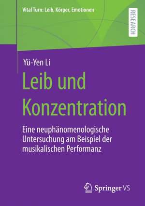 Leib und Konzentration: Eine neuphänomenologische Untersuchung am Beispiel der musikalischen Performanz de Yü-Yen Li