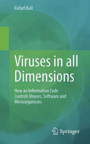 Viruses in all Dimensions: How an Information Code Controls Viruses, Software and Microorganisms de Rafael Ball