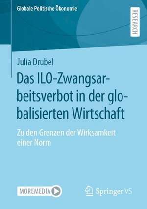 Das ILO-Zwangsarbeitsverbot in der globalisierten Wirtschaft: Zu den Grenzen der Wirksamkeit einer Norm de Julia Drubel