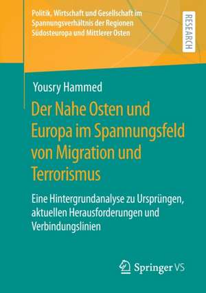 Der Nahe Osten und Europa im Spannungsfeld von Migration und Terrorismus: Eine Hintergrundanalyse zu Ursprüngen, aktuellen Herausforderungen und Verbindungslinien de Yousry Hammed