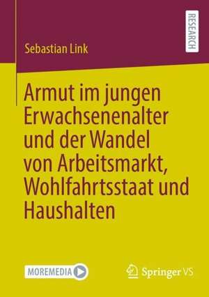 Armut im jungen Erwachsenenalter und der Wandel von Arbeitsmarkt, Wohlfahrtsstaat und Haushalten de Sebastian Link