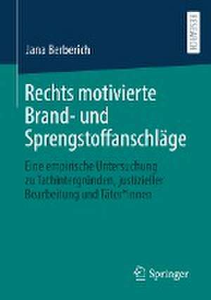 Rechts motivierte Brand- und Sprengstoffanschläge: Eine empirische Untersuchung zu Tathintergründen, justizieller Bearbeitung und Täter*innen de Jana Berberich