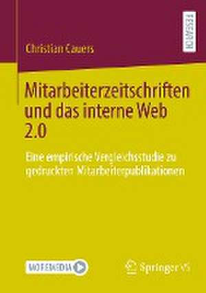 Mitarbeiterzeitschriften und das interne Web 2.0: Eine empirische Vergleichsstudie zu gedruckten Mitarbeiterpublikationen de Christian Cauers