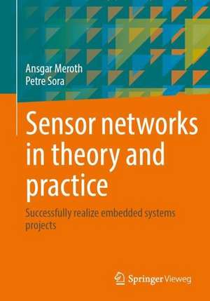 Sensor networks in theory and practice: Successfully realize embedded systems projects de Ansgar Meroth