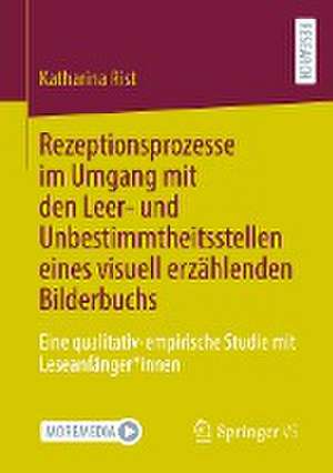 Rezeptionsprozesse im Umgang mit den Leer- und Unbestimmtheitsstellen eines visuell erzählenden Bilderbuchs: Eine qualitativ-empirische Studie mit Leseanfänger*innen de Katharina Rist