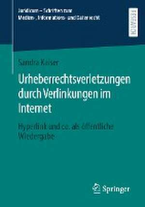 Urheberrechtsverletzungen durch Verlinkungen im Internet: Hyperlink und co. als öffentliche Wiedergabe de Sandra Kaiser