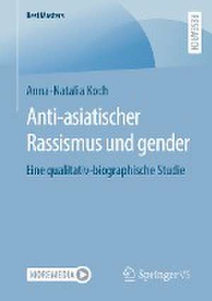 Anti-asiatischer Rassismus und gender: Eine qualitativ-biographische Studie de Anna-Natalia Koch