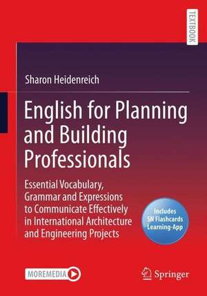 English for Planning and Building Professionals: Essential Vocabulary, Grammar and Expressions to Communicate Effectively in International Architecture and Engineering Projects de Sharon Heidenreich