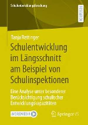 Schulentwicklung im Längsschnitt am Beispiel von Schulinspektionen: Eine Analyse unter besonderer Berücksichtigung schulischer Entwicklungskapazitäten de Tanja Rettinger