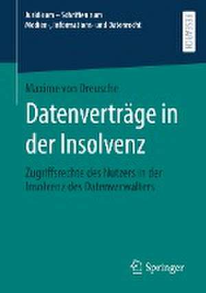 Datenverträge in der Insolvenz: Zugriffsrechte des Nutzers in der Insolvenz des Datenverwalters de Maxime von Dreusche