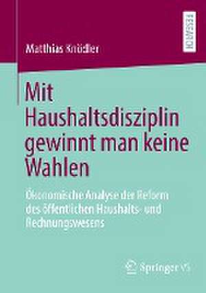 Mit Haushaltsdisziplin gewinnt man keine Wahlen: Ökonomische Analyse der Reform des öffentlichen Haushalts- und Rechnungswesens de Matthias Knödler