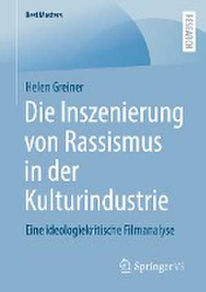 Die Inszenierung von Rassismus in der Kulturindustrie: Eine ideologiekritische Filmanalyse de Helen Greiner