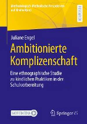 Ambitionierte Komplizenschaft: Eine ethnographische Studie zu kindlichen Praktiken in der Schulvorbereitung de Juliane Engel