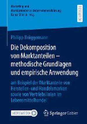 Die Dekomposition von Marktanteilen – methodische Grundlagen und empirische Anwendung: am Beispiel der Marktanteile von Hersteller- und Handelsmarken sowie von Vertriebslinien im Lebensmittelhandel de Philipp Brüggemann