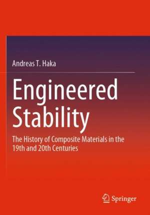 Engineered Stability: The History of Composite Materials in the 19th and 20th Centuries de Andreas T. Haka