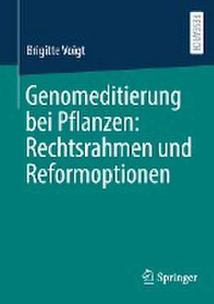 Genomeditierung bei Pflanzen: Rechtsrahmen und Reformoptionen de Brigitte Voigt