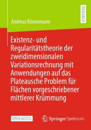 Existenz- und Regularitätstheorie der zweidimensionalen Variationsrechnung mit Anwendungen auf das Plateausche Problem für Flächen vorgeschriebener mittlerer Krümmung de Andreas Künnemann