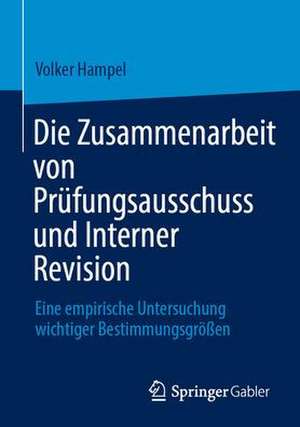 Die Zusammenarbeit von Prüfungsausschuss und Interner Revision : Eine empirische Untersuchung wichtiger Bestimmungsgrößen de Volker Hampel