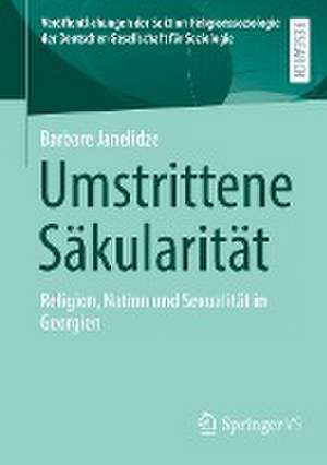 Umstrittene Säkularität: Religion, Nation und Sexualität in Georgien de Barbare Janelidze