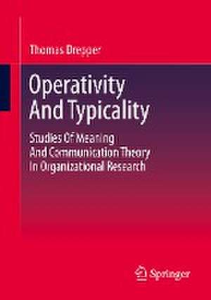 Operativity And Typicality: Studies Of Meaning And Communication Theory In Organizational Research de Thomas Drepper