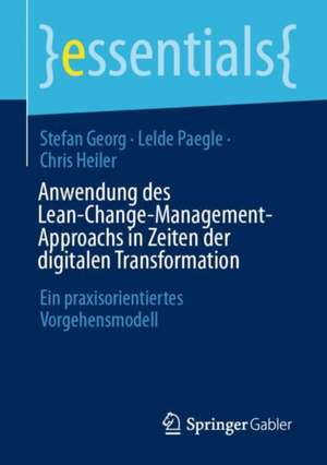 Anwendung des Lean-Change-Management-Approachs in Zeiten der digitalen Transformation: Ein praxisorientiertes Vorgehensmodell de Stefan Georg