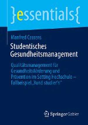 Studentisches Gesundheitsmanagement: Qualitätsmanagement für Gesundheitsförderung und Prävention im Setting Hochschule - Fallbeispiel „Xund studier’n“ de Manfred Cassens