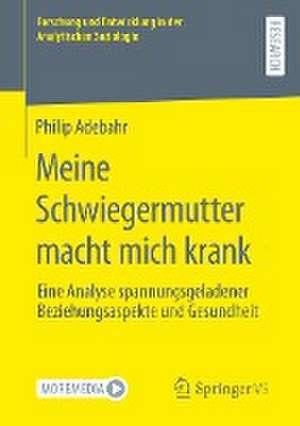 Meine Schwiegermutter macht mich krank: Eine Analyse spannungsgeladener Beziehungsaspekte und Gesundheit de Philip Adebahr