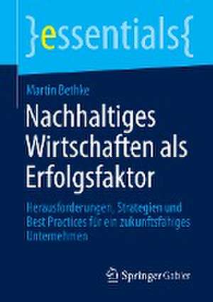 Nachhaltiges Wirtschaften als Erfolgsfaktor: Herausforderungen, Strategien und Best Practices für ein zukunftsfähiges Unternehmen de Martin Bethke