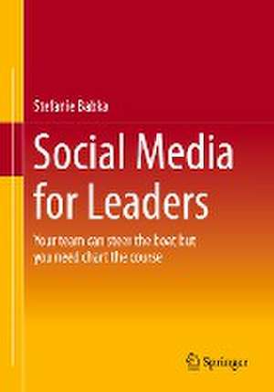 Social Media for Leaders: Your team can steer the boat but you need chart the course de Stefanie Babka