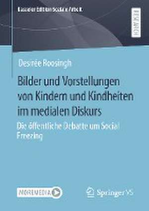 Bilder und Vorstellungen von Kindern und Kindheiten im medialen Diskurs: Die öffentliche Debatte um Social Freezing de Desirée Roosingh