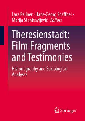 Theresienstadt: Film Fragments and Testimonies: Historiography and Sociological Analyses de Lara Pellner