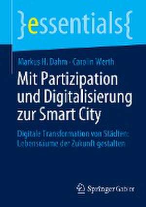 Mit Partizipation und Digitalisierung zur Smart City: Digitale Transformation von Städten: Lebensräume der Zukunft gestalten de Markus H. Dahm