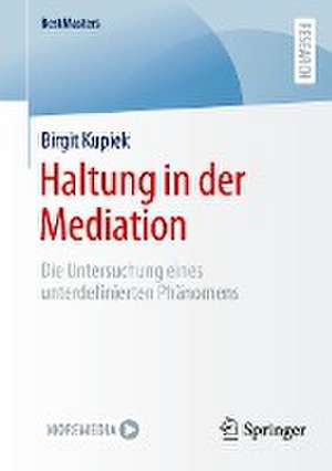 Haltung in der Mediation: Die Untersuchung eines unterdefinierten Phänomens de Birgit Kupiek