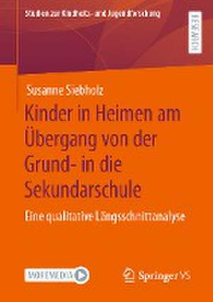 Kinder in Heimen am Übergang von der Grund- in die Sekundarschule: Eine qualitative Längsschnittanalyse de Susanne Siebholz