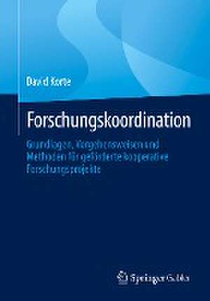 Forschungskoordination: Grundlagen, Vorgehensweisen und Methoden für geförderte kooperative Forschungsprojekte de David Korte