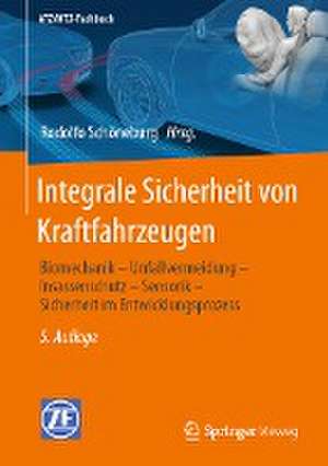 Integrale Sicherheit von Kraftfahrzeugen: Biomechanik – Unfallvermeidung – Insassenschutz – Sensorik – Sicherheit im Entwicklungsprozess de Rodolfo Schöneburg