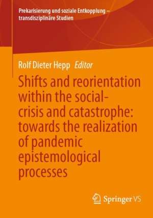 Shifts and reorientation within the social-crisis and catastrophe: towards the realization of pandemic epistemological processes de Rolf Dieter Hepp