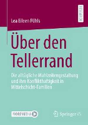 Über den Tellerrand: Die alltägliche Mahlzeitengestaltung und ihre Konflikthaftigkeit in Mittelschicht-Familien de Lea Eileen Pöhls