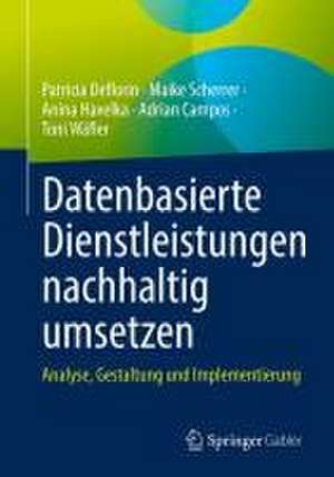 Datenbasierte Dienstleistungen nachhaltig umsetzen: Analyse, Gestaltung und Implementierung de Patricia Deflorin