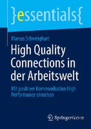 High Quality Connections in der Arbeitswelt: Mit positiver Kommunikation High Performance erreichen de Marcus Schweighart