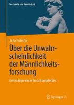 Über die Unwahrscheinlichkeit der Männlichkeitsforschung: Genealogie eines Forschungsfeldes de Jana Fritsche